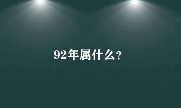 92年属什么？