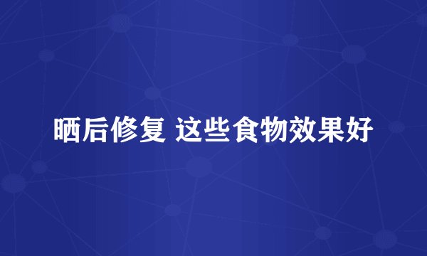 晒后修复 这些食物效果好