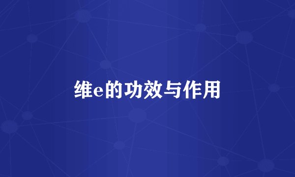 维e的功效与作用