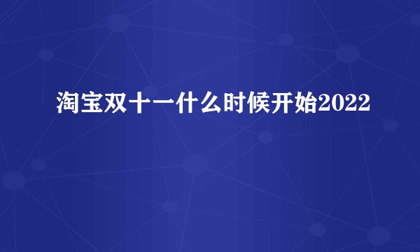 淘宝双十一什么时候开始2022