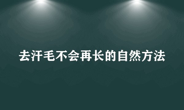 去汗毛不会再长的自然方法