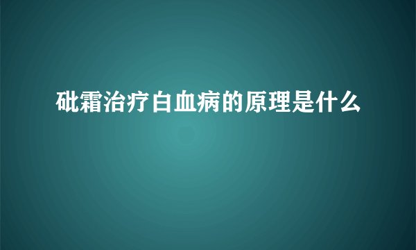 砒霜治疗白血病的原理是什么