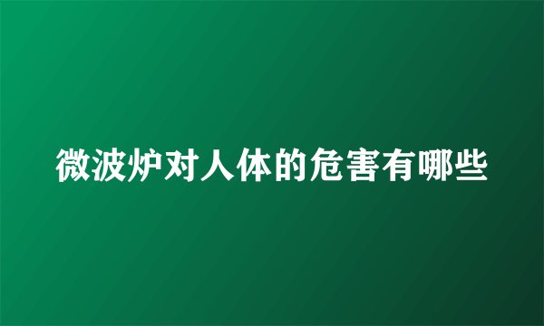 微波炉对人体的危害有哪些