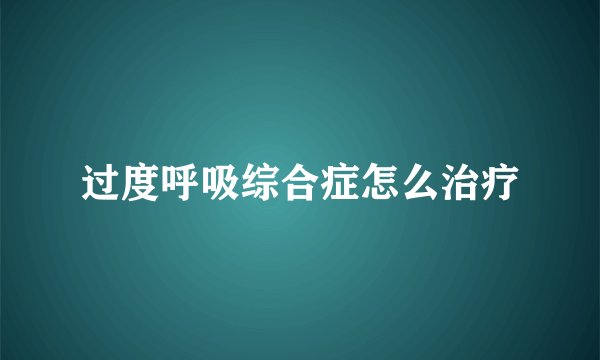 过度呼吸综合症怎么治疗