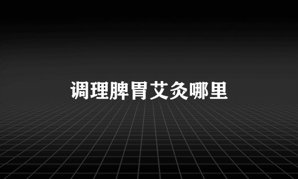 调理脾胃艾灸哪里