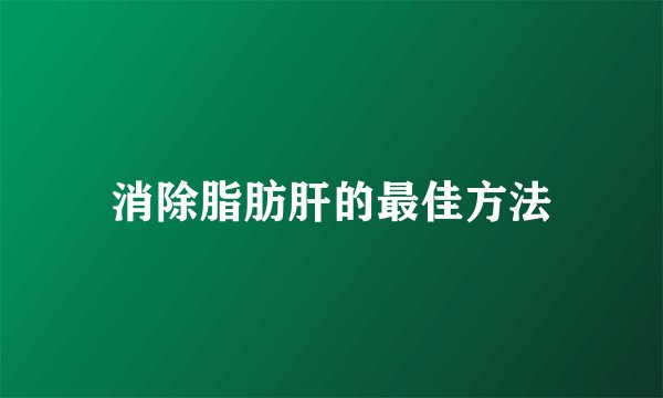 消除脂肪肝的最佳方法