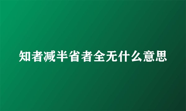 知者减半省者全无什么意思