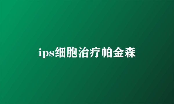 ips细胞治疗帕金森