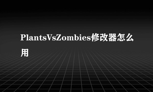PlantsVsZombies修改器怎么用