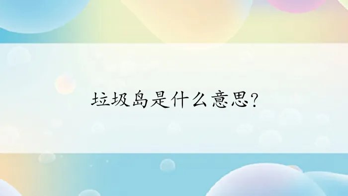垃圾岛是什么意思？
