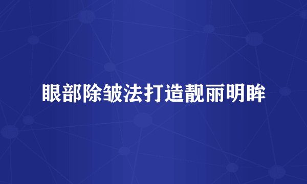 眼部除皱法打造靓丽明眸