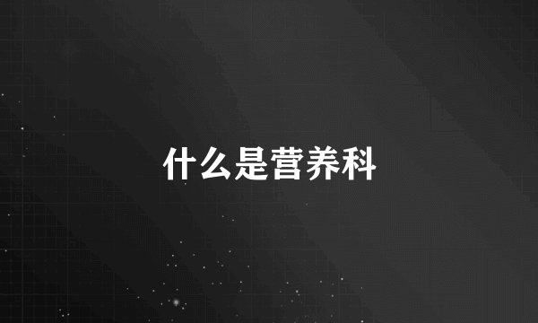 什么是营养科