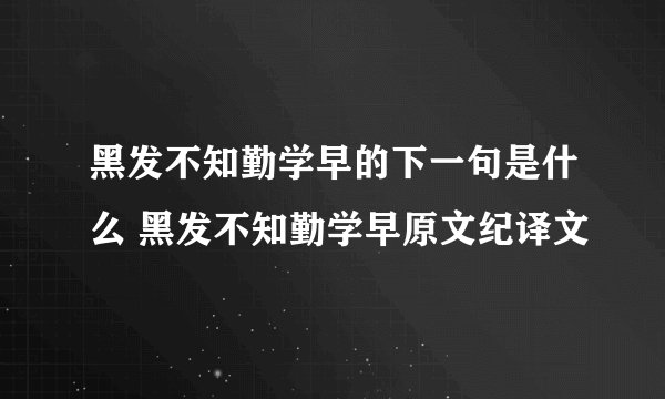 黑发不知勤学早的下一句是什么 黑发不知勤学早原文纪译文