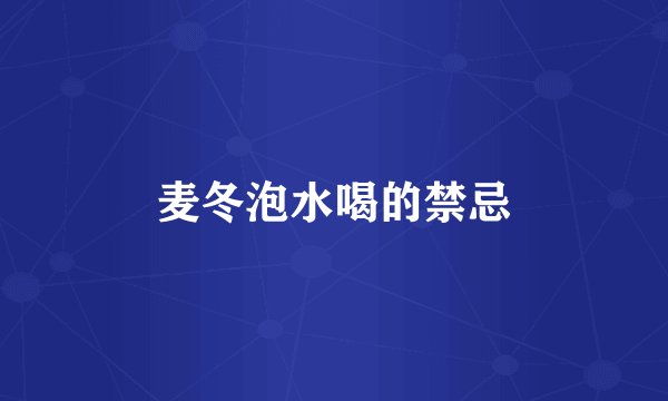 麦冬泡水喝的禁忌