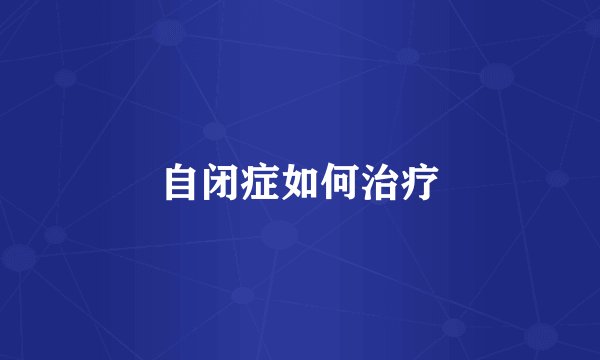 自闭症如何治疗