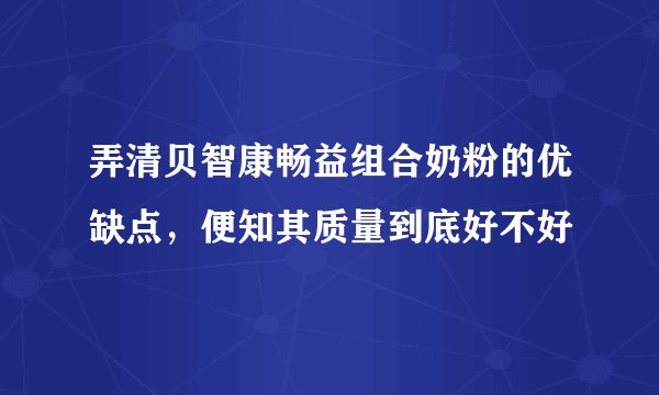 弄清贝智康畅益组合奶粉的优缺点，便知其质量到底好不好