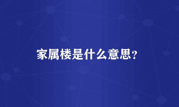 家属楼是什么意思？