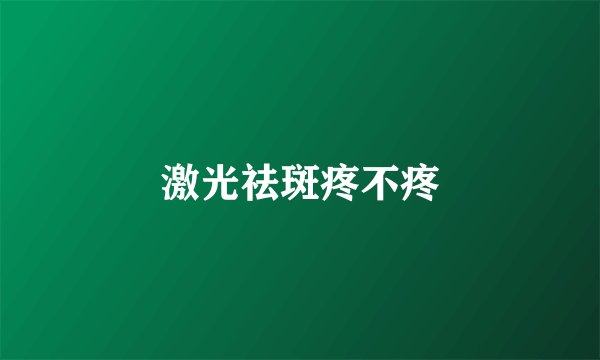 激光祛斑疼不疼