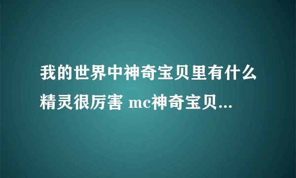 我的世界中神奇宝贝里有什么精灵很厉害 mc神奇宝贝中很强的精灵推荐