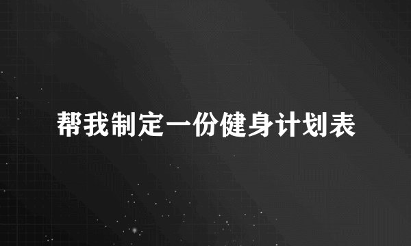 帮我制定一份健身计划表