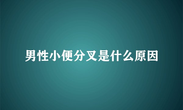 男性小便分叉是什么原因