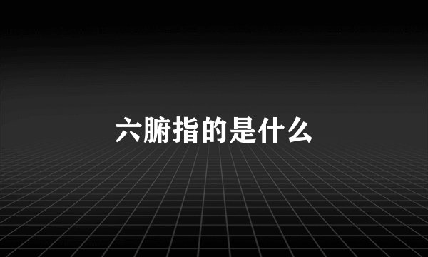 六腑指的是什么