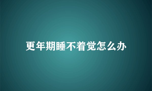 更年期睡不着觉怎么办