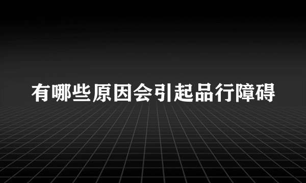 有哪些原因会引起品行障碍
