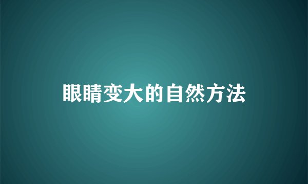 眼睛变大的自然方法