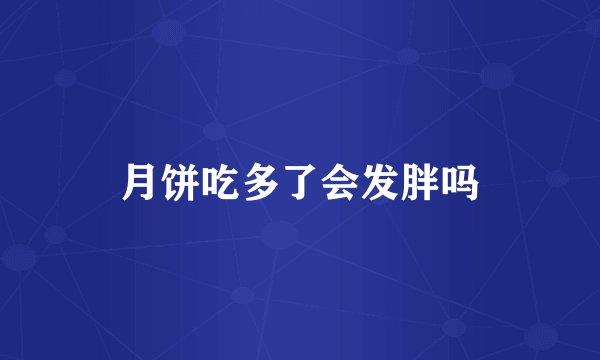 月饼吃多了会发胖吗