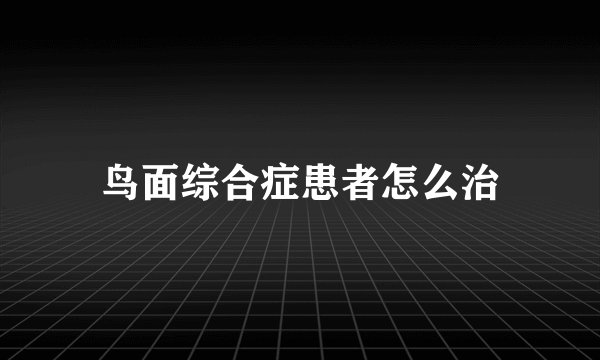 鸟面综合症患者怎么治