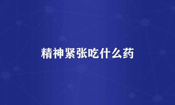精神紧张吃什么药