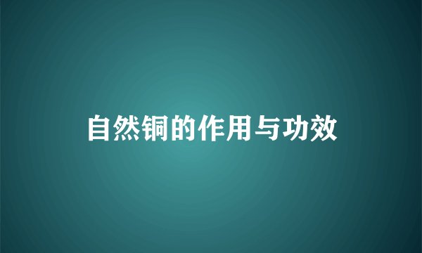 自然铜的作用与功效