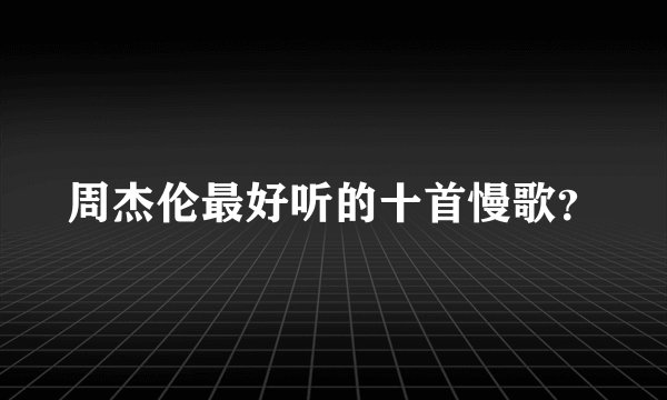 周杰伦最好听的十首慢歌?