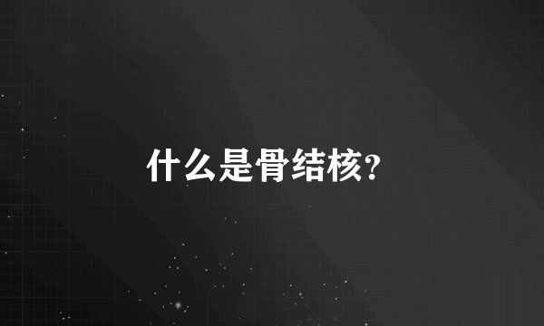 什么是骨结核？