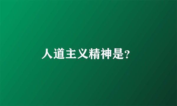 人道主义精神是？