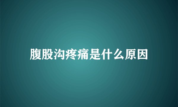 腹股沟疼痛是什么原因