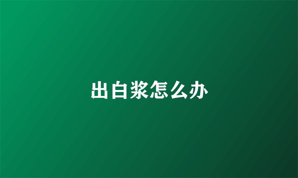 出白浆怎么办