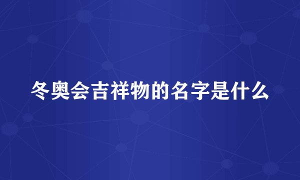 冬奥会吉祥物的名字是什么