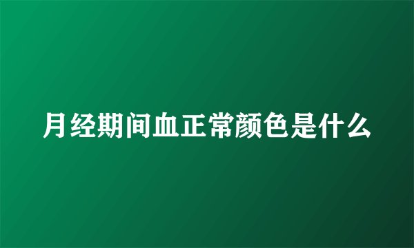 月经期间血正常颜色是什么