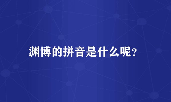 渊博的拼音是什么呢？