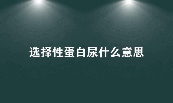 选择性蛋白尿什么意思