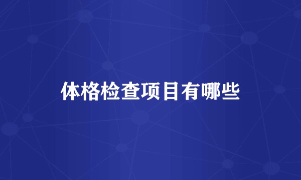 体格检查项目有哪些