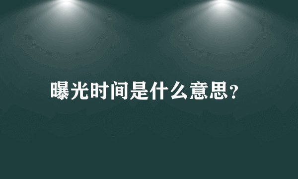 曝光时间是什么意思？