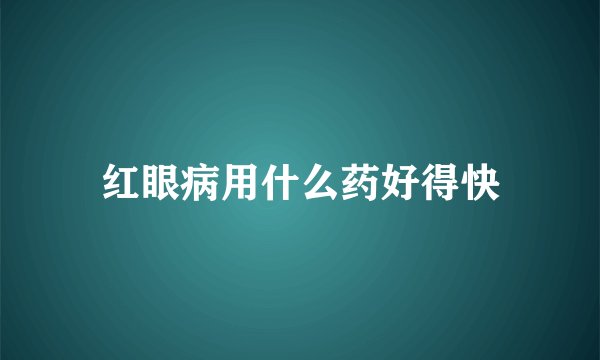 红眼病用什么药好得快