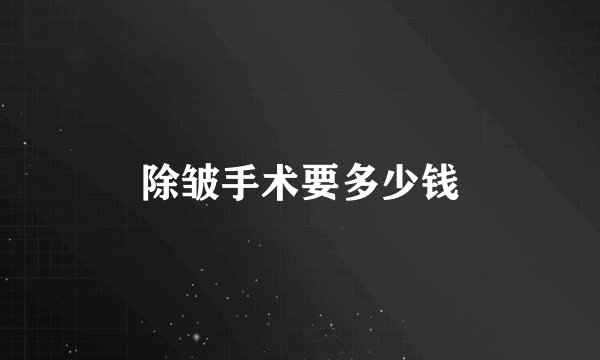 除皱手术要多少钱