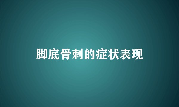 脚底骨刺的症状表现