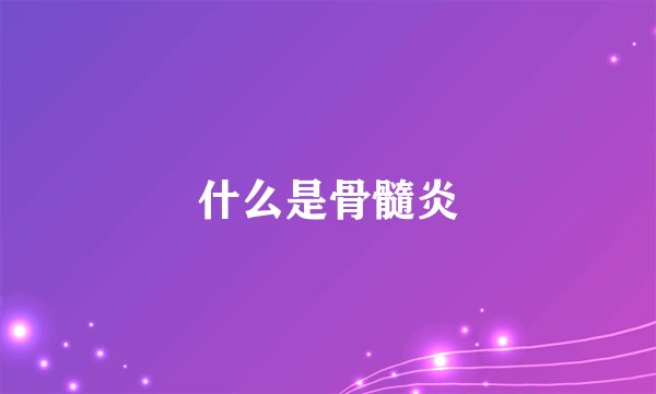 什么是骨髓炎