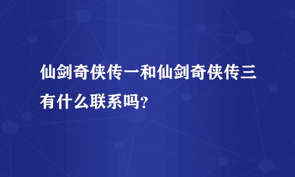 仙剑奇侠传一和仙剑奇侠传三有什么联系吗?