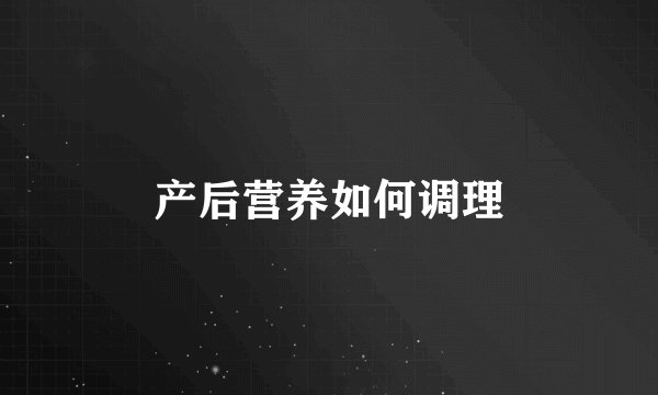 产后营养如何调理